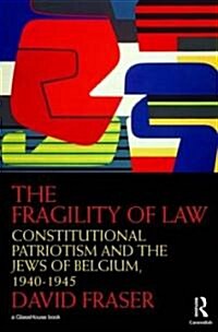 The Fragility of Law : Constitutional Patriotism and the Jews of Belgium, 1940–1945 (Hardcover)