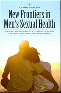 New Frontiers in Mens Sexual Health: Understanding Erectile Dysfunction and the Revolutionary New Treatments (Hardcover)