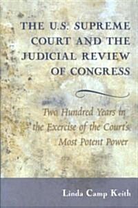 The U.S. Supreme Court and the Judicial Review of Congress: Two Hundred Years in the Exercise of the Courts Most Potent Power (Paperback)