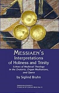 Messiaens Interpretations of Holiness and Trinity: Echoes of Medieval Theology in the Oratorio, Organ Meditations, and Opera (Paperback)