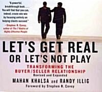 Lets Get Real or Lets Not Play: The Demise of Dysfunctional Selling and the Advent of Helping Clients Succeed (Audio CD, Revised, Update)