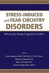 Stress-Induced and Fear Circuitry Disorders: Refining the Research Agenda for Dsm-V (Paperback)