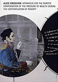 Alice Creischer: Apparatus for the Osmotic Compensation of the Pressure of Wealth During the Contemplation of Poverty (Paperback)