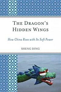 The Dragons Hidden Wings: How China Rises with Its Soft Power (Paperback)