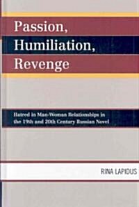 Passion, Humiliation, Revenge: Hatred in Man-Woman Relationships in the 19th and 20th Century Russian Novel (Hardcover)