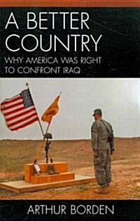 A Better Country: Why America Was Right to Confront Iraq (Paperback)