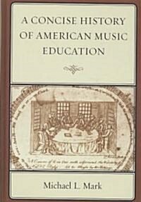 A Concise History of American Music Education (Hardcover)