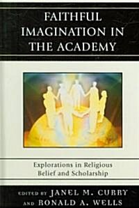 Faithful Imagination in the Academy: Explorations in Religious Belief and Scholarship (Hardcover)