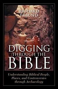 Digging Through the Bible: Understanding Biblical People, Places, and Controversies Through Archaeology (Hardcover)
