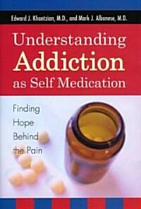 Understanding Addiction as Self Medication: Finding Hope Behind the Pain (Hardcover)