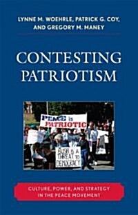 Contesting Patriotism: Culture, Power, and Strategy in the Peace Movement (Hardcover)