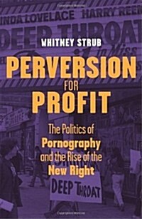 Perversion for Profit: The Politics of Pornography and the Rise of the New Right (Paperback)
