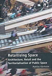 Retailising Space : Architecture, Retail and the Territorialisation of Public Space (Hardcover)