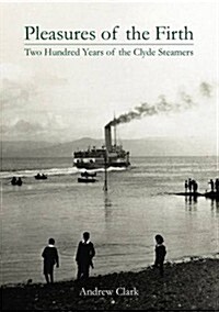 Pleasures of the Firth : Two Hundred Years of the Clyde Steamers 1812 - 2012 (Hardcover)