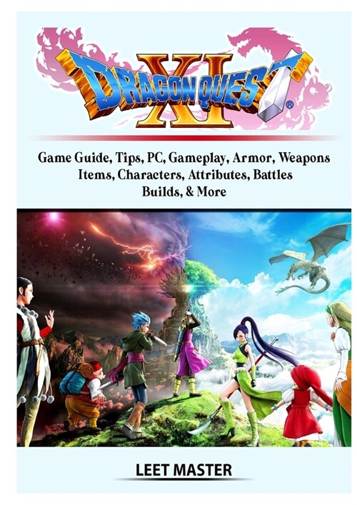 Dragon Quest XI Echoes of an Elusive Age Game Guide, Tips, PC, Gameplay, Armor, Weapons, Items, Characters, Attributes, Battles, Builds, & More (Paperback)