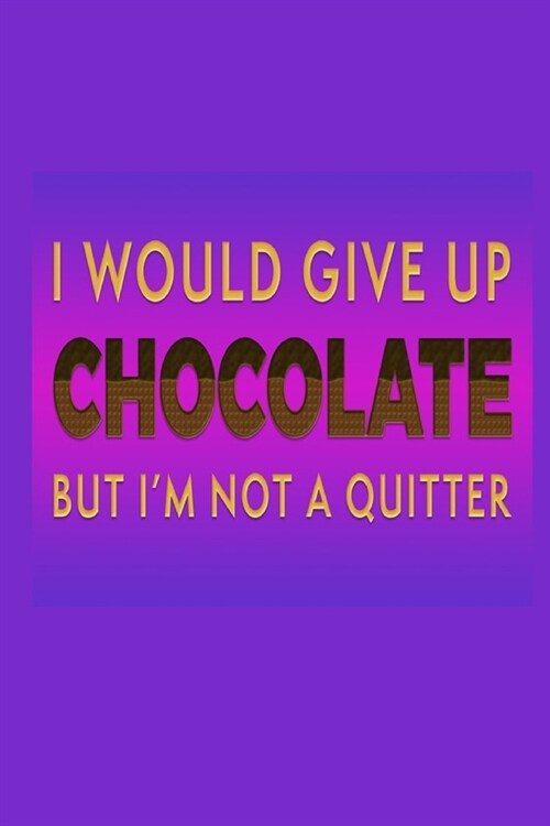 I Would Give Up Chocolate But Im Not A Quitter: Chocolate Lover Gift Idea: Lined Journal Notebook (Paperback)