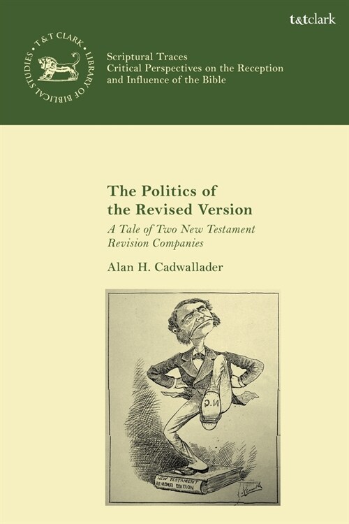 The Politics of the Revised Version : A Tale of Two New Testament Revision Companies (Paperback)