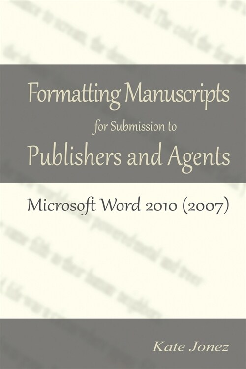 Formatting Manuscripts for Submission to Publishers and Agents: Microsoft Word 2010 (2007) (Paperback)