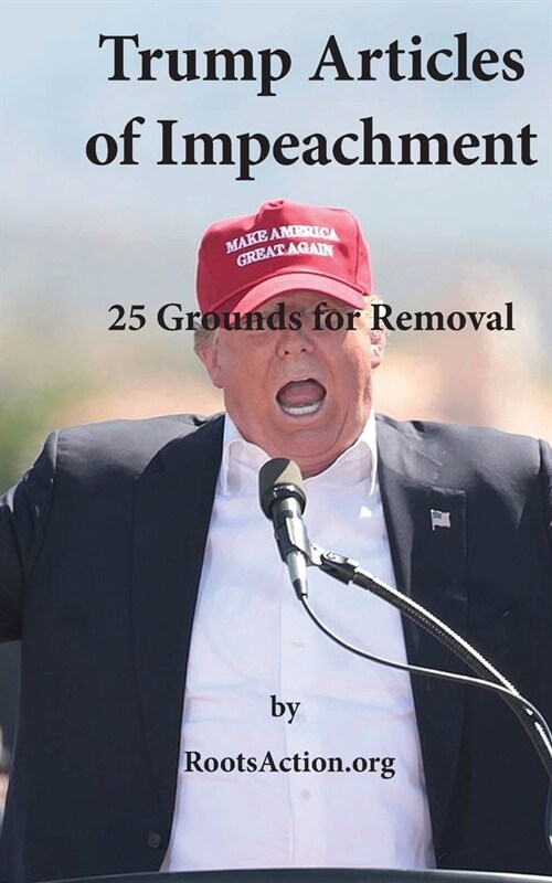 Trump Articles of Impeachment: 25 Grounds for Removal (Paperback)