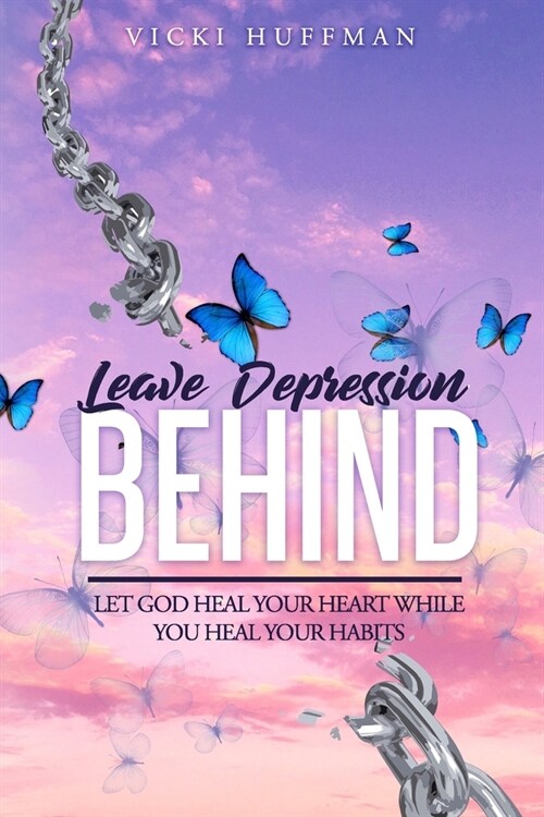 Leave Depression Behind: Let God Heal Your Heart While You Heal Your Habits (Paperback)