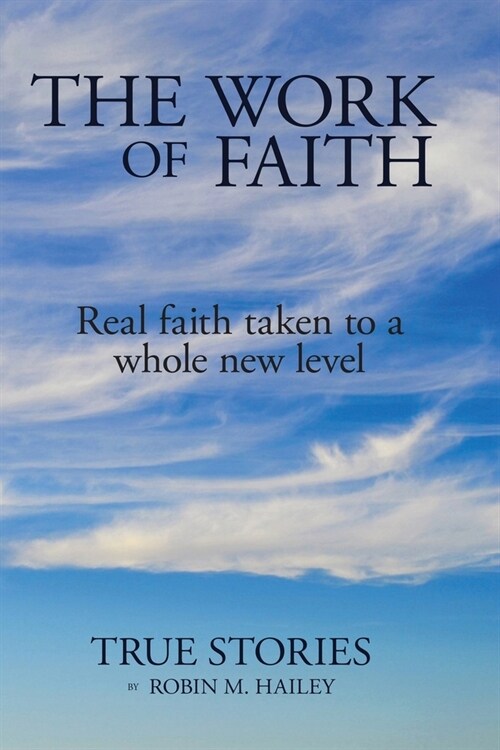 The Work of Faith: Real faith taken to a whole new level (Paperback)