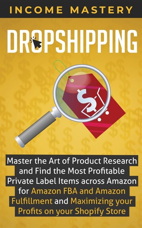 Dropshipping: Master the Art of Product Research and Find the Most Profitable Private Label Items Across Amazon for Amazon FBA and A (Paperback)
