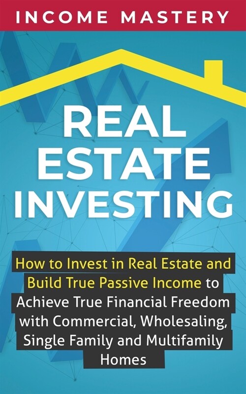 Real Estate Investing: How to invest in real estate and build true passive income to achieve true financial freedom with commercial, wholesal (Paperback)
