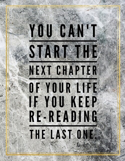 You cant start the next chapter of your life if you keep re-reading the last one.: Marble Design 100 Pages Large Size 8.5 X 11 Inches Gratitude Jou (Paperback)