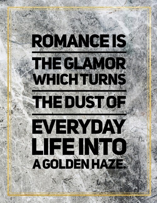 Romance is the glamor which turns the dust of everyday life into a golden haze.: Marble Design 100 Pages Large Size 8.5 X 11 Inches Gratitude Journa (Paperback)