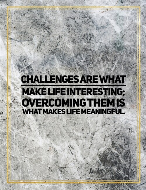 Challenges are what make life interesting; overcoming them is what makes life meaningful.: Marble Design 100 Pages Large Size 8.5 X 11 Inches Gratit (Paperback)