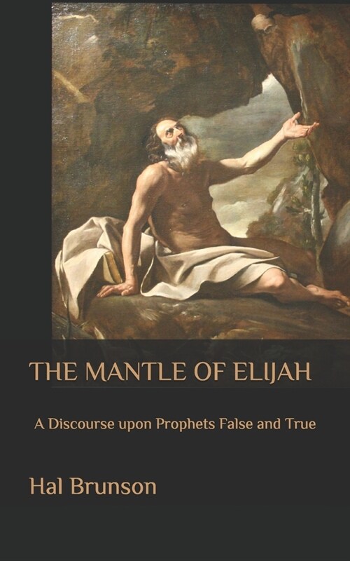 The Mantle of Elijah: A Discourse upon Prophets False and True (Paperback)