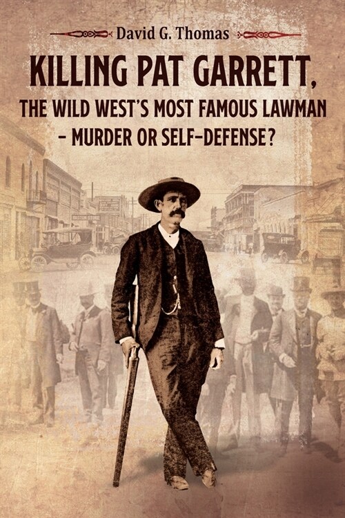 Killing Pat Garrett, The Wild Wests Most Famous Lawman - Murder or Self-Defense? (Paperback)