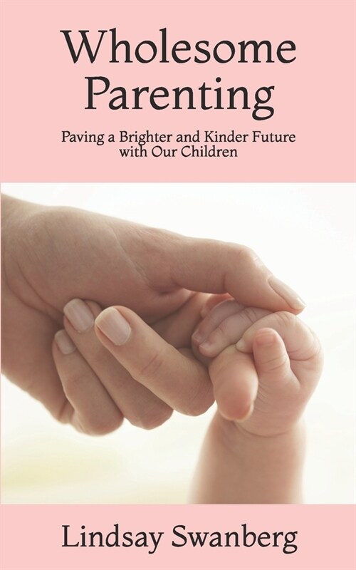 Wholesome Parenting: Paving a Brighter and Kinder Future with Our Children (Paperback)