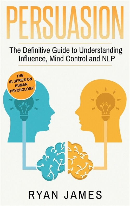 Persuasion: The Definitive Guide to Understanding Influence, Mindcontrol and NLP (Persuasion Series) (Volume 1) (Hardcover)