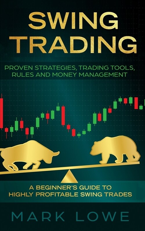 Swing Trading: A Beginners Guide to Highly Profitable Swing Trades - Proven Strategies, Trading Tools, Rules, and Money Management (Hardcover)