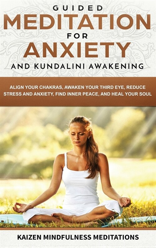 Guided Meditation for Anxiety: and Kundalini Awakening - 2 in 1 - Align Your Chakras, Awaken Your Third Eye, Reduce Stress and Anxiety, Find Inner Pe (Hardcover)