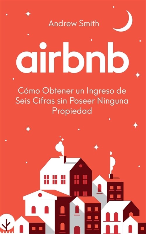 Airbnb: c?o obtener un ingreso de seis cifras sin poseer ninguna propiedad (En Espa?l/Spanish Version) (Paperback)