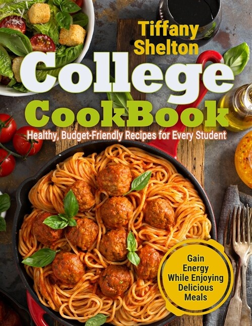 College Cookbook: Healthy, Budget-Friendly Recipes for Every Student Gain Energy While Enjoying Delicious Meals (Paperback)