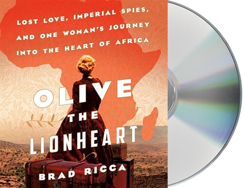Olive the Lionheart: Lost Love, Imperial Spies, and One Womans Journey Into the Heart of Africa (Audio CD)