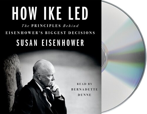 How Ike Led: The Principles Behind Eisenhowers Biggest Decisions (Audio CD)