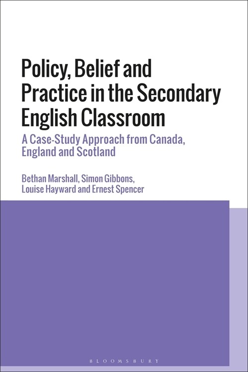 Policy, Belief and Practice in the Secondary English Classroom : A Case-Study Approach from Canada, England and Scotland (Paperback)