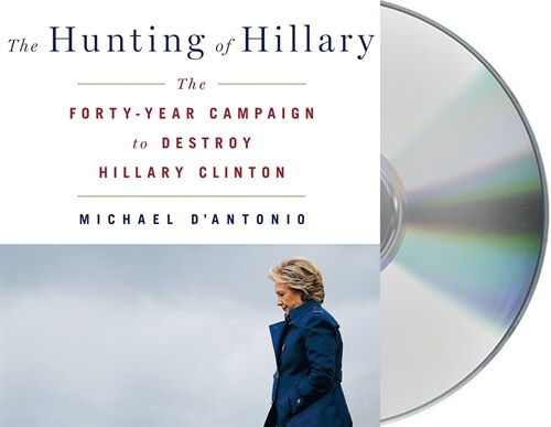 The Hunting of Hillary: The Forty-Year Campaign to Destroy Hillary Clinton (Audio CD)
