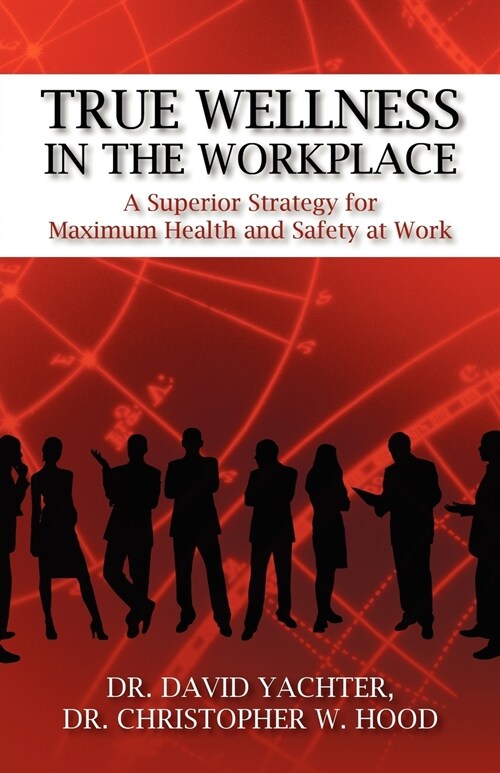 True Wellness in the Workplace: A Superior Strategy for Maximum Health and Safety at Work (Paperback)