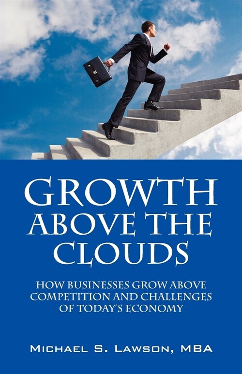 Growth Above the Clouds: How Businesses Grow Above Competition and Challenges of Todays Economy (Paperback)