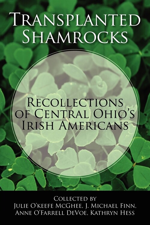 Transplanted Shamrocks Recollections of Central Ohios Irish Americans (Paperback)