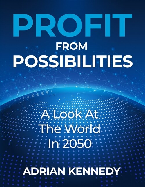 Profit From Possibilities: A Look At The World In 2050 (Paperback)