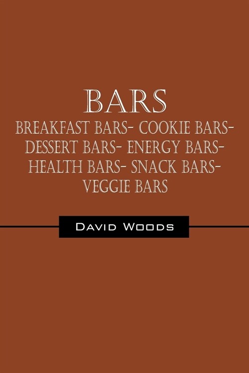 Bars: Breakfast bars- Cookie bars- Dessert bars- Energy bars- Health bars- Snack bars- Veggie bars (Paperback)