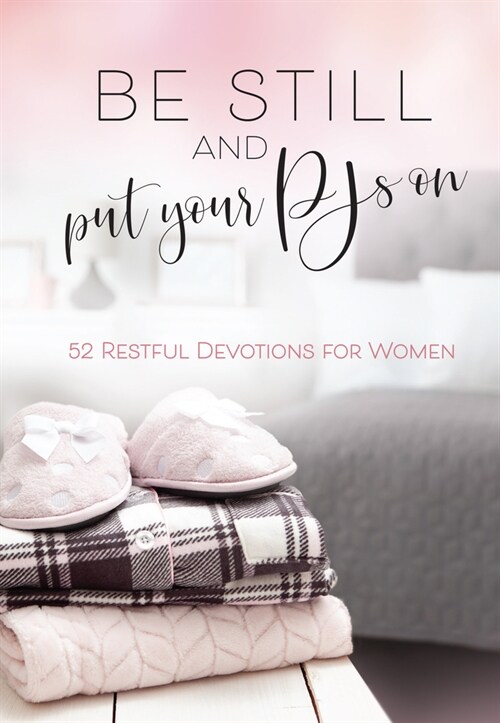 Be Still and Put Your Pjs on: 52 Restful Devotions for Women (Hardcover)