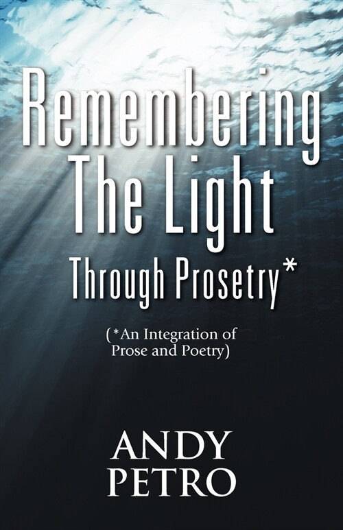 Remembering The Light Through Prosetry*: (*Integrating Prose And Poetry) (Paperback)