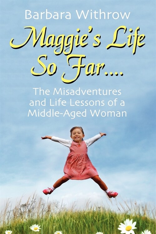 Maggies Life So Far....: The Misadventures and Life Lessons of a Middle-Aged Woman (Paperback)